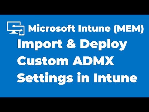 37. How to Import and Deploy Custom ADMX Settings with Intune