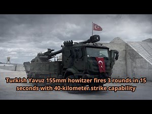 Turkish Yavuz 155mm howitzer fires 3 rounds in 15 seconds with 40 kilometer strike capability