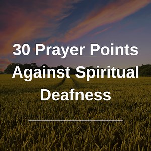 30 Prayer Points Against Spiritual Deafness -