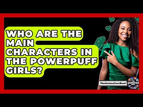 Who Are The Main Characters In The Powerpuff Girls? - The Animation Reel
