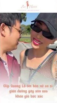 Clip of Quang Le hugging and kissing a female singer in the middle of the street causes a stir, a...