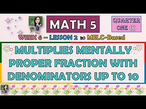 MATH 5 || QUARTER 1 WEEK 6 L2 | MULTIPLIES MENTALLY PROPER FRACTION WITH DENOMINATORS UP TO 10