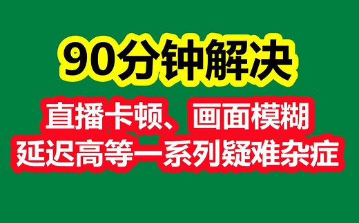 90分钟解决直播卡顿、画面模糊、延迟高等一系列疑难杂症