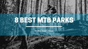 8 Best MTB Parks in the East Coast