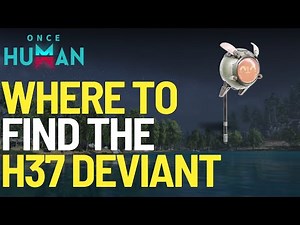 Where to find the H37 Deviant in Once Human
