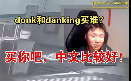 B孩子天生做直播的！danking谈巅峰NIKO和donk买谁，被弹幕猛串：donk和danking买谁？买你吧，会中文能和我聊天！