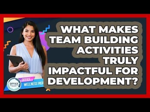 What Makes Team Building Activities Truly Impactful For Development? - Office Wellness Insights