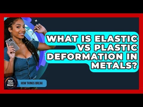 What Is Elastic Vs Plastic Deformation In Metals? - How Things Break