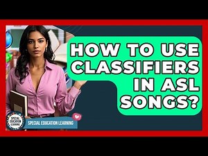 How To Use Classifiers In ASL Songs? - Special Education Learning