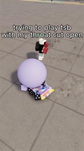 Playing tsb while having my THROAT CUT OPEN