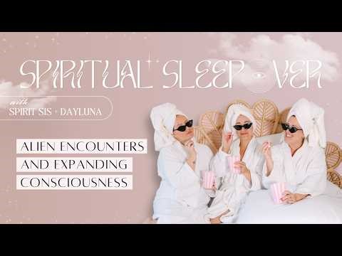 Spiritual Sleepover: Alien Encounters & Expanding Consciousness