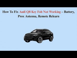 How To Fix Audi Q8 Key Fob Not Working – Battery, Prox Antenna, Remote Relearn