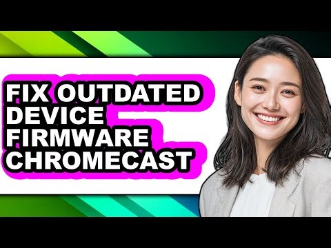 How to Fix Outdated Device Firmware Chromecast - Step by Step