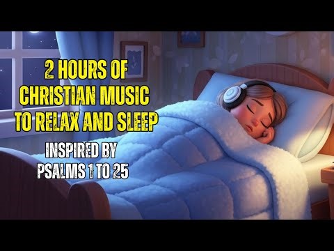2 HOURS OF CHRISTIAN MUSIC - Inspired by Psalms 1 to 25 - Calming Christian Sleep Music
