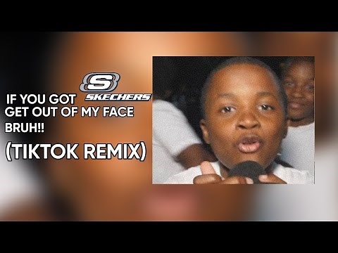 If you got sketchers on get out my face bruh (tiktok remix)