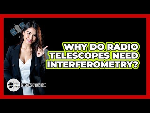Why Do Radio Telescopes Need Interferometry? - Physics Frontier