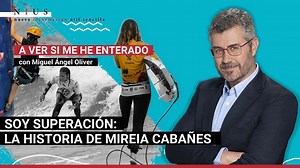 Videopodcast 'A ver si me he enterado', con Miguel Ángel Oliver: soy superación, la historia de Mireia Cabañes