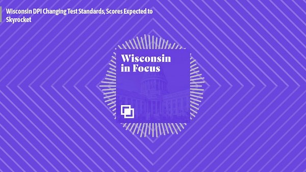 Wisconsin DPI Changing Test Standards, Scores Expected to Skyrocket
