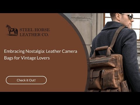 Embracing Nostalgia: Leather Camera Bags for Vintage Lovers
