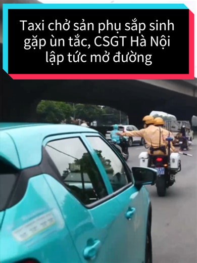 Taxi chở sản phụ sắp sinh gặp ùn tắc, CSGT Hà Nội lập tức mở đường #tiktoknews #baolaodong #csgt #tacduong #hanoi #hanoinews