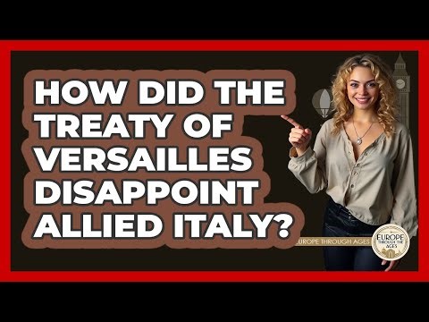 How Did The Treaty Of Versailles Disappoint Allied Italy? - Europe Through the Ages