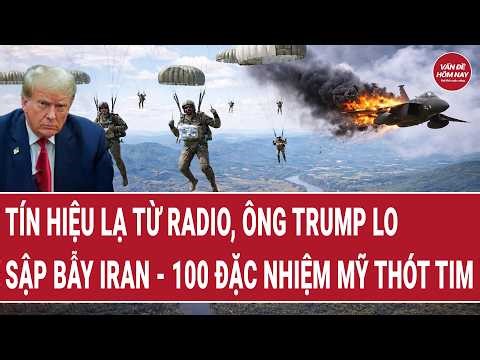 Tín hiệu lạ Radio, nước Mỹ căng thẳng, ông Trump lo sập bẫy Iran - 100 đặc nhiệm Mỹ thót tim