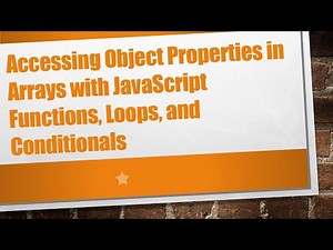 Accessing Object Properties in Arrays with JavaScript Functions, Loops, and Conditionals
