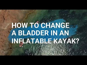 Tuto - HOW TO CHANGE A BLADDER IN AN INFLATABLE KAYAK?