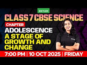 Class 7 CBSE Science | Chapter : Adolescence - A Stage of Growth and Change | Xylem Class 7 CBSE