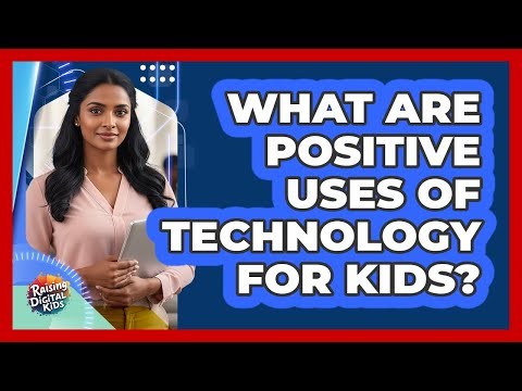 What Are Positive Uses Of Technology For Kids?
