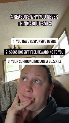 Here are four reasons you might not think about seggs: [1] You have responsive desire