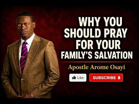 Why You Should Pray for Your Family’s Salvation |Apostle Arome Osayi #Intercession #holyspirit #love