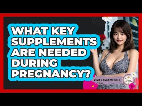 What Key Supplements Are Needed During Pregnancy?