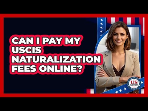 Can I Pay My USCIS Naturalization Fees Online?