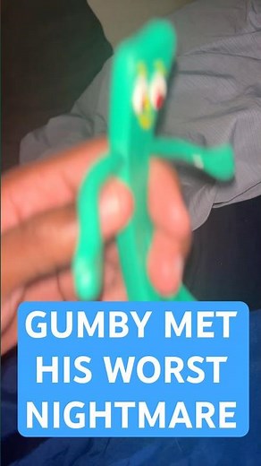 Gumby’s Worst Nightmare 😭