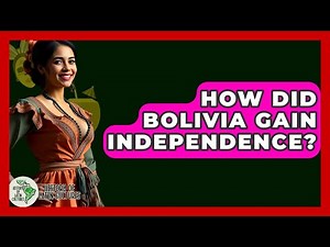 How Did Bolivia Gain Independence? - History Of Latin Cultures