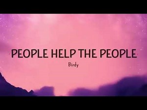 Birdy People Help The People Lyrics 1h