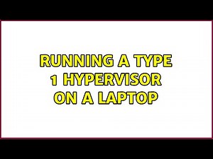 Running a Type 1 Hypervisor on a Laptop