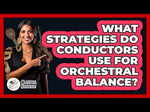 What Strategies Do Conductors Use For Orchestral Balance? - Classical Serenade