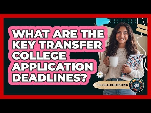 What Are The Key Transfer College Application Deadlines?