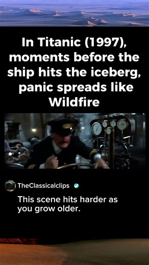 In Titanic (1997), moments before the ship hits the iceberg, panic spreads likeWildfire