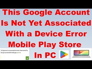 This Google Account Is Not Yet Associated With a Device Error Mobile Play Store In PC