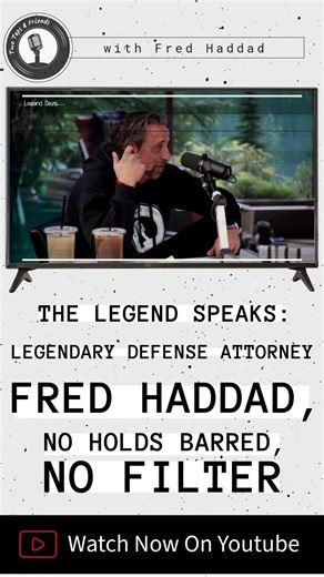 The Legend Speaks: Legendary Defense Attorney Fred Haddad, No Holds Barred, No Filter