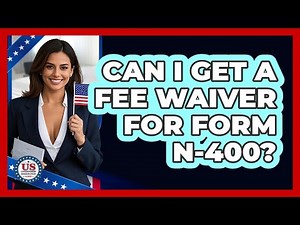 Can I Get A Fee Waiver For Form N-400? - US Citizenship Immigration Guide