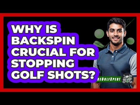 Why Is Backspin Crucial For Stopping Golf Shots?