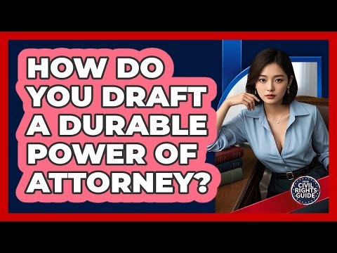 How Do You Draft A Durable Power Of Attorney? - Your Civil Rights Guide