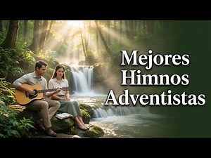 40 Minutos de Himnos Adventistas | Clásicos de Fe | Música Cristiana para meditar y Orar