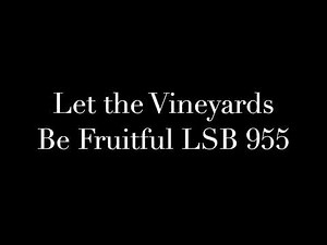 Let the Vineyards Be Fruitful LSB 955