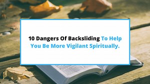 10 Dangers Of Backsliding [All Backsliders Needs To Know] - SaintlyLiving