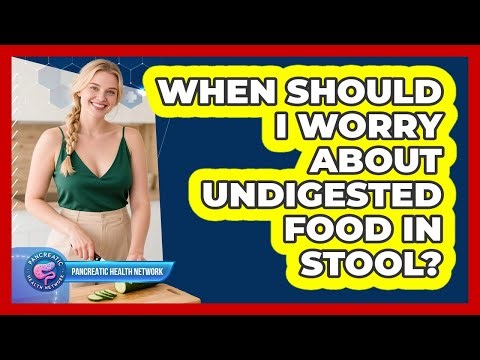 When Should I Worry About Undigested Food In Stool?